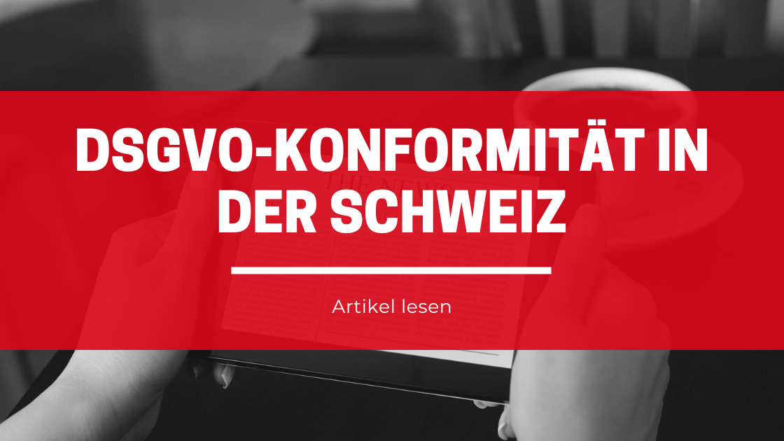 DSGVO-Konformität in der Schweiz: Was Unternehmen wissen müssen