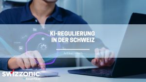 KI-Regeln in der Schweiz Was Unternehmen jetzt wissen sollten